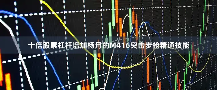十倍股票杠杆增加杨月的M416突击步枪精通技能