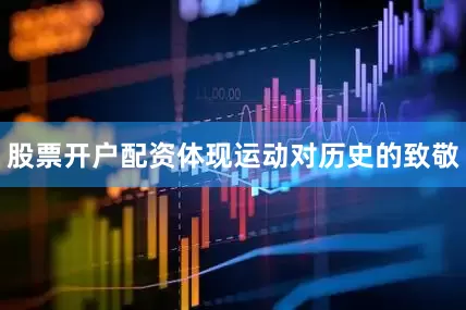 股票开户配资体现运动对历史的致敬
