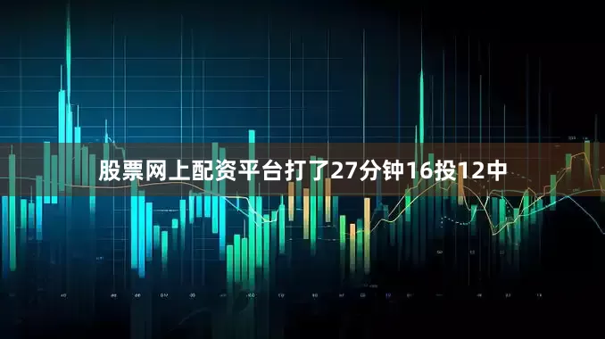 股票网上配资平台打了27分钟16投12中