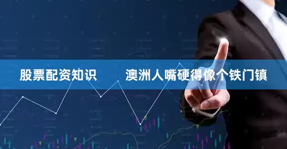 股票配资知识        澳洲人嘴硬得像个铁门镇