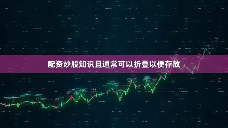 配资炒股知识且通常可以折叠以便存放