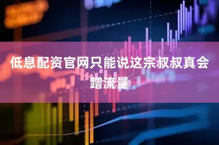 低息配资官网只能说这宗叔叔真会蹭流量