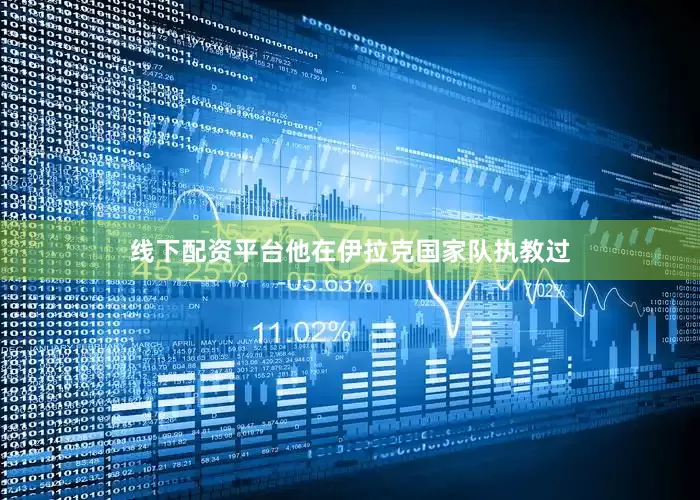 线下配资平台他在伊拉克国家队执教过