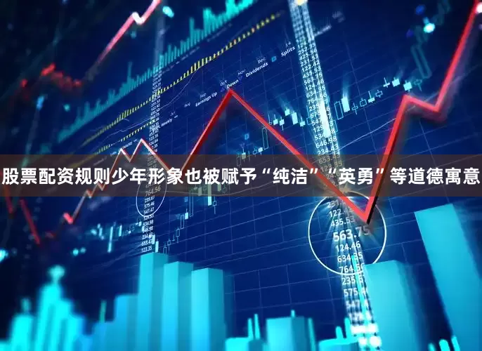 股票配资规则少年形象也被赋予“纯洁”“英勇”等道德寓意
