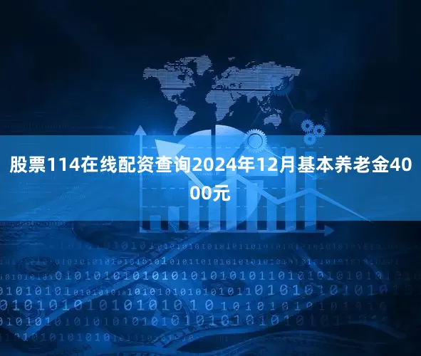 股票114在线配资查询2024年12月基本养老金4000元