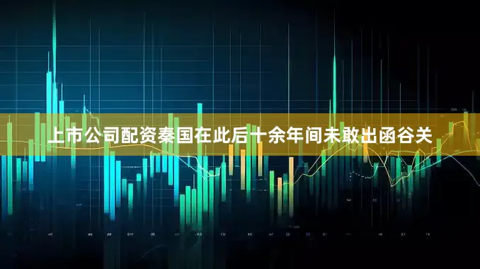 上市公司配资秦国在此后十余年间未敢出函谷关