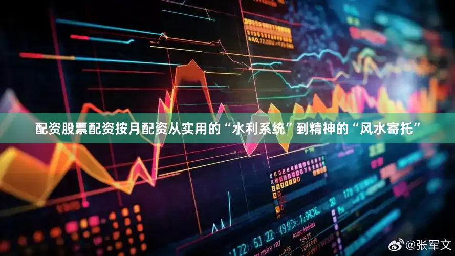 配资股票配资按月配资从实用的“水利系统”到精神的“风水寄托”